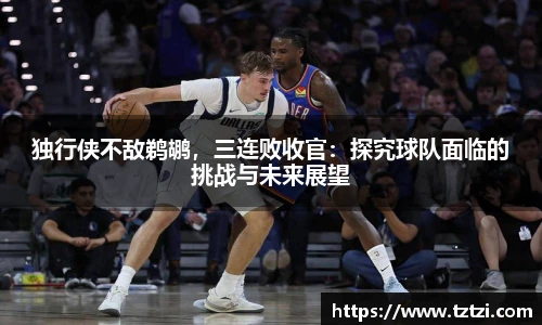 独行侠不敌鹈鹕，三连败收官：探究球队面临的挑战与未来展望