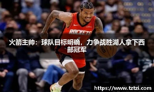 火箭主帅：球队目标明确，力争战胜湖人拿下西部冠军