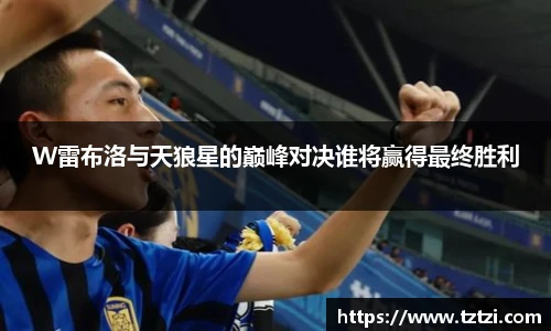 W雷布洛与天狼星的巅峰对决谁将赢得最终胜利